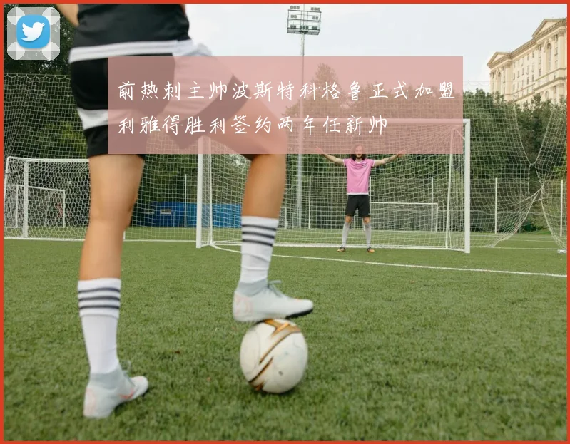 前热刺主帅波斯特科格鲁正式加盟利雅得胜利签约两年任新帅