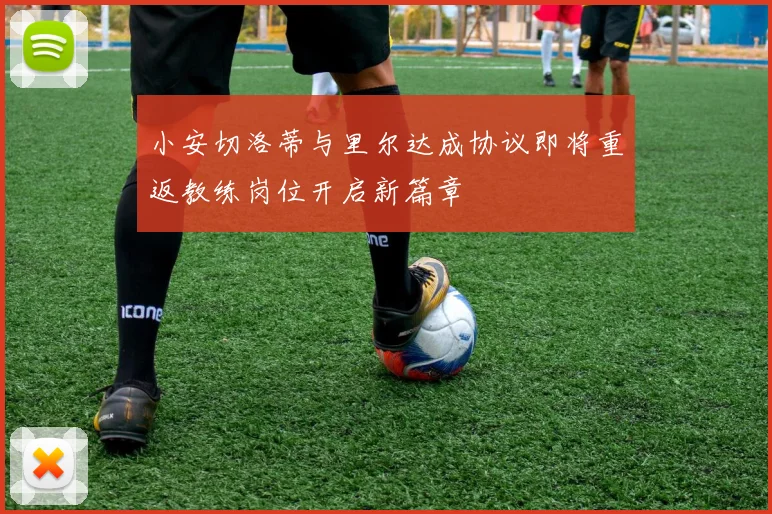 小安切洛蒂与里尔达成协议即将重返教练岗位开启新篇章