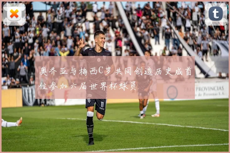 奥乔亚与梅西C罗共同创造历史成首位参加六届世界杯球员