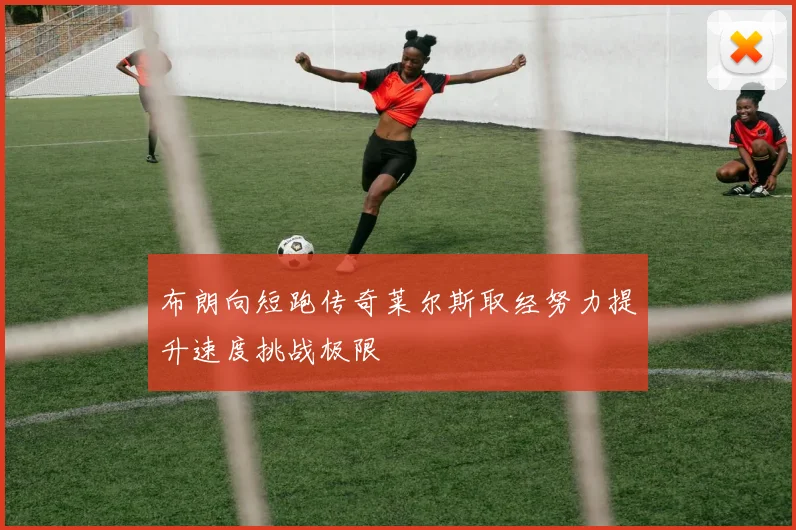 布朗向短跑传奇莱尔斯取经努力提升速度挑战极限