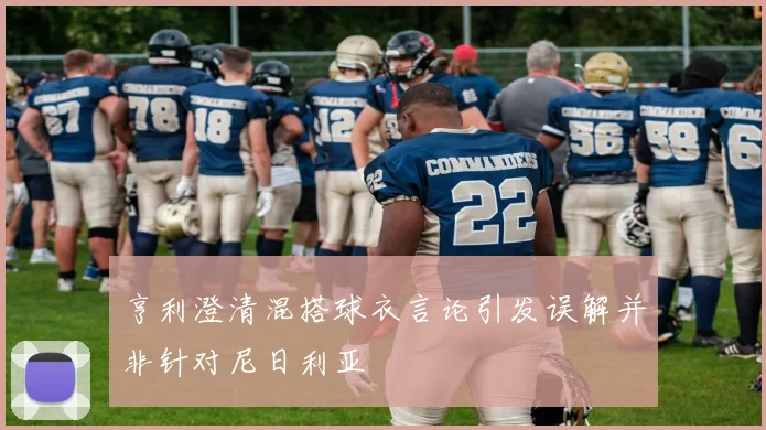 亨利澄清混搭球衣言论引发误解并非针对尼日利亚